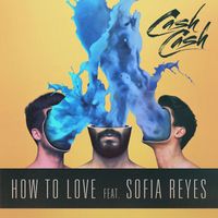 Cash Cash - How to Love (feat. Sofia Reyes)