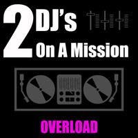 2 DJ's On A Mission - Overload