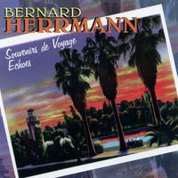 Bernard Herrmann - Souvenirs De Voyage / Echoes