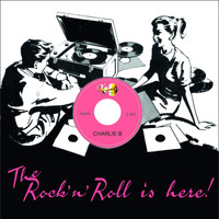 Charlie B - The Rock'n'roll Is Here!