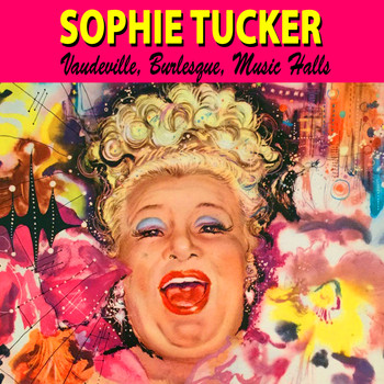 Sophie Tucker - Vaudeville, Burlesque and Music Halls