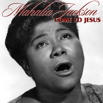 Mahalia Jackson - Come To Jesus