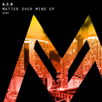 A.C.B - Matter Over Mind EP