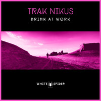 Trak Nikus - Drink At Work