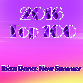 Various Artists - 2016 Top 100: Ibiza Dance Now Summer (Explicit)