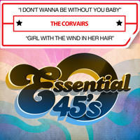 The Corvairs - I Don't Wanna Be Without You Baby / Girl with the Wind in Her Hair (Digital 45)