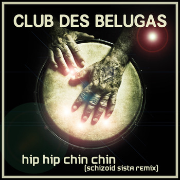 Club Des Belugas - Hip Hip Chin Chin (Schizoid Sista Remixes)