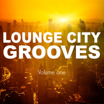 Various Artists - Lounge City Grooves, Vol. 1 (Finest Chillhouse, Lounge & Chill Beats)