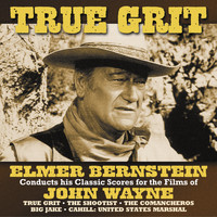 Elmer Bernstein - True Grit (Elmer Bernstein Conducts His Classic Scores For The Films Of John Wayne)