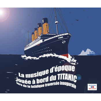 Various Artists - La musique d'époque jouée à bord du Titanic (lors de la fatidique traversée inaugurale)