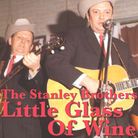The Stanley Brothers - Little Glass Of Wine