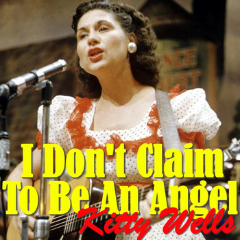Kitty Wells - I Don't Claim To Be An Angel