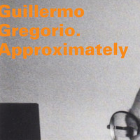 Guillermo Gregorio - Approximately
