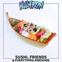 YULTRON - Sushi, Friends & Everything Awesome (Explicit)