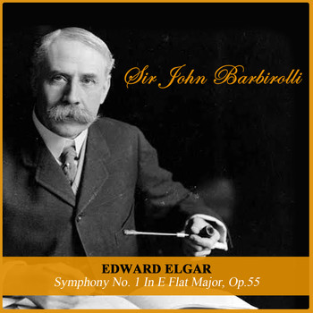 Sir John Barbirolli - Edward Elgar: Symphony No. 1 In E Flat Major, Op.55