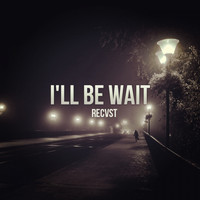 Recvst - I'll Be Wait