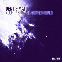 Dent & Mato - Alight / Show Me Another World