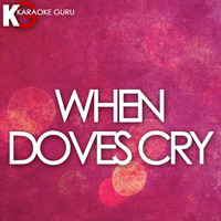 Karaoke Guru - When Doves Cry (Originally Performed by Prince) [Karaoke Version] - Single