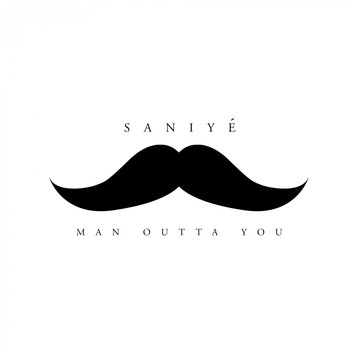 Saniyé - Man Outta You
