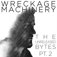 Wreckage Machinery - The Unreleased Bytes, Pt. 2