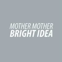 Mother Mother - Bright Idea