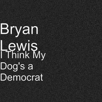 Bryan Lewis - I Think My Dog's a Democrat