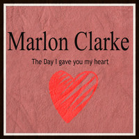 Marlon Clarke - The Day I Gave You My Heart