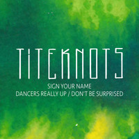 Titeknots - Sign Your Name /  Dancers Really Up / Don't Be Surprised