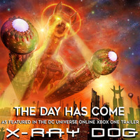 X-Ray Dog - The Day Has Come (As Featured in the DC Universe Online Xbox One Trailer) - Single