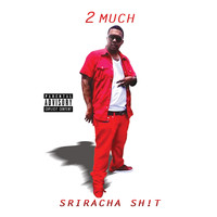 2 Much - Sriracha Shit (Explicit)