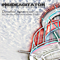Inside Agitator - Dancefloor Agitators 2007 - 2012: A Collection of Dancefloor & Demo Tracks