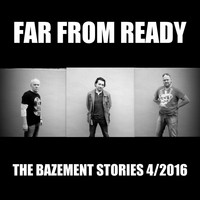Far from Ready - The Bazement Stories April 2016