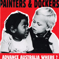 Painters and Dockers - Advance Australia Where?