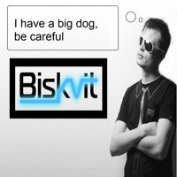 Biskvit - I Have a Big Dog, Be Careful