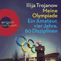 Ilija Trojanow - Meine Olympiade - Ein Amateur, vier Jahre, 80 Disziplinen (Gekürzte Lesung)