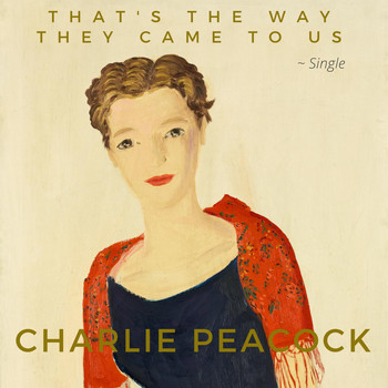 Charlie Peacock - That's the Way They Came to Us