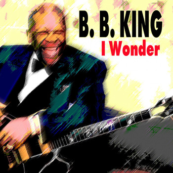 B. B. King - I Wonder