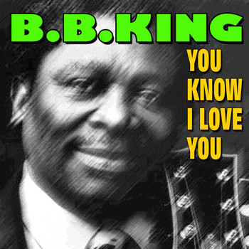 B. B. King - You Know I Love You