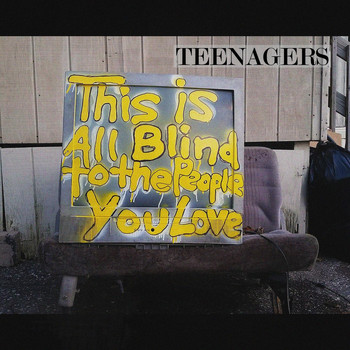 Teenagers - This Is All Blind to the People You Love