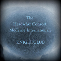 The Headwhiz Consort Moderne Internationale - Knightclub