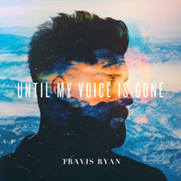Travis Ryan - Until My Voice Is Gone