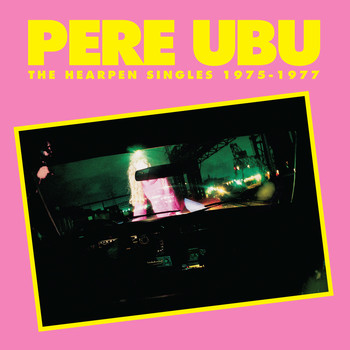 Pere Ubu - The Hearpen Singles