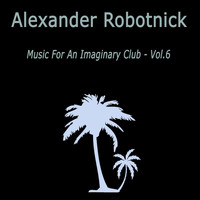 Alexander Robotnick - Music for an Imaginary Club VOL 6