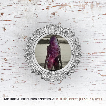 KR3TURE, The Human Experience feat. Kelly Koval - A Little Deeper - Single