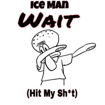 Ice Man - Wait (Hit My Shit)
