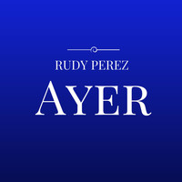 Rudy Perez - Ayer