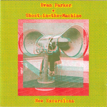 Evan Parker & Ghost in the Machine - New Excursions