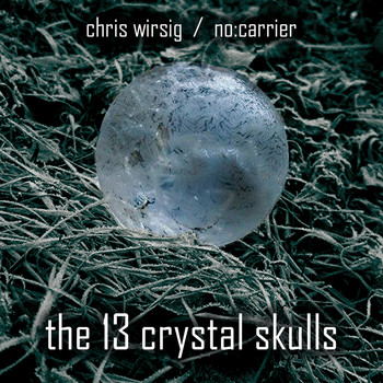 Chris Wirsig & No:Carrier - The 13 Crystal Skulls