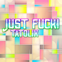 Tatolix - Just Fuck! (Explicit)