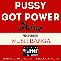 Acktup - Pussy Got Power (feat. Mesh Banga) - Single (Explicit)